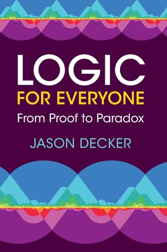 Logic for Everyone: From Proof to Paradox von Cambridge University Press
