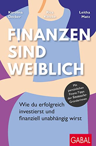 Finanzen sind weiblich: Wie du erfolgreich investierst und finanziell unabhängig wirst. Mit persönlichen Finanz-Tipps der finmarie-Gründerinnen (Dein Erfolg)