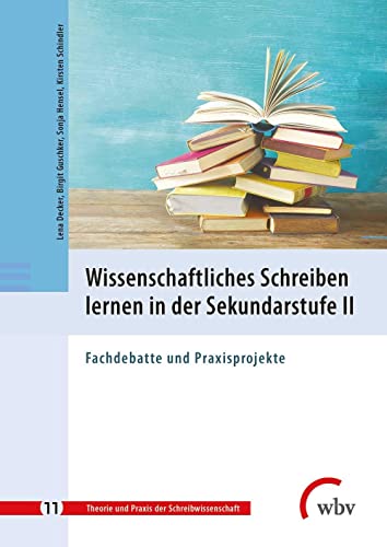 Wissenschaftliches Schreiben lernen in der Sekundarstufe II: Fachdebatte und Praxisprojekte (Theorie und Praxis der Schreibwissenschaft)