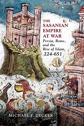 The Sasanian Empire at War: Persia, Rome, and the Rise of Islam, 224–651 von Westholme Publishing