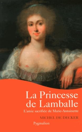 La Princesse de Lamballe: L'amie sacrifiée de Marie-Antoinette