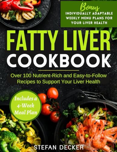 Fatty Liver Cookbook: Over 100 Nutrient-Rich and Easy-to-Follow Recipes to Support Your Liver Health - Includes a 4-Week Meal Plan