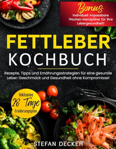 Fettleber Kochbuch: Rezepte, Tipps und Ernährungsstrategien für eine gesunde Leber - Geschmack und Gesundheit ohne Kompromisse!