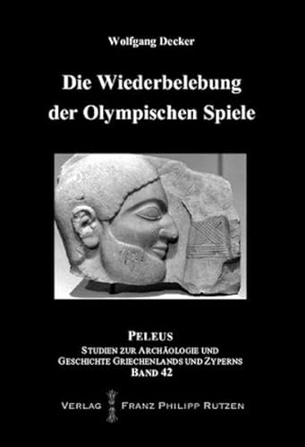 Die Wiederbelebung der Olympischen Spiele (PELEUS: Studien zur Archäologie und Geschichte Griechenlands und Zyperns, Band 42)