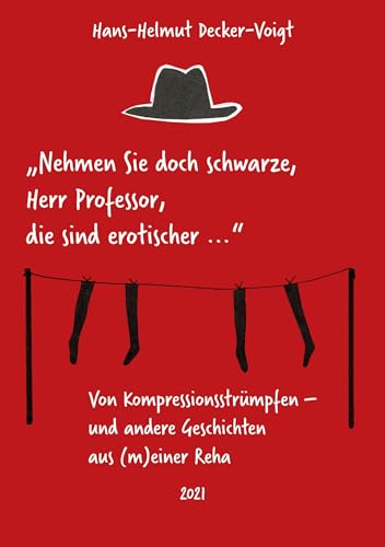 "...nehmen Sie doch schwarze, Herr Professor, die sind erotischer...": Von Kompressionsstrümpfen und andere Geschichten aus (m)einer Reha