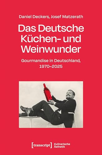 Das Deutsche Küchen- und Weinwunder: Gourmandise in Deutschland, 1970-2025 (Kulinarische Ästhetik) von Transcript Verlag