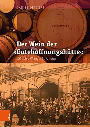 Der Wein der „Gutehoffnungshütte“: 100 Jahre Weingut St. Antony (Schriften zur rheinisch-westfälischen Wirtschaftsgeschichte)