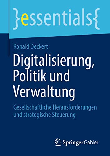 Digitalisierung, Politik und Verwaltung: Gesellschaftliche Herausforderungen und strategische Steuerung (essentials) von Springer