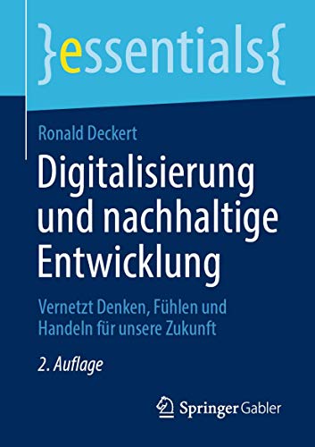 Digitalisierung und nachhaltige Entwicklung: Vernetzt Denken, Fühlen und Handeln für unsere Zukunft (essentials)