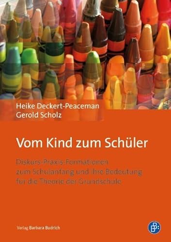 Vom Kind zum Schüler: Diskurs-Praxis-Formationen zum Schulanfang und ihre Bedeutung für die Theorie der Grundschule von Budrich