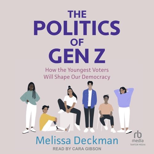 The Politics of Gen Z: How the Youngest Voters Will Shape Our Democracy The Politics of Gen Z: How the Youngest Voters Will Shape Our Democracy von Tantor Media Inc