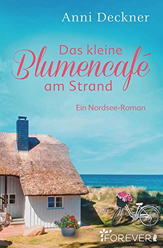 Das kleine Blumencafé am Strand: Ein Nordsee-Roman von Forever