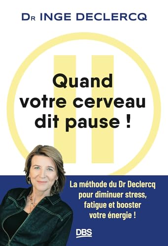 Quand votre cerveau dit pause !: La méthode du Dr Declercq pour diminuer stress, fatigue et booster votre énergie ! von DE BOECK SUP