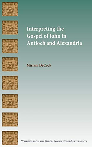 Interpreting the Gospel of John in Antioch and Alexandria (Writings from the Greco-roman World Supplement, Band 17) von SBL Press