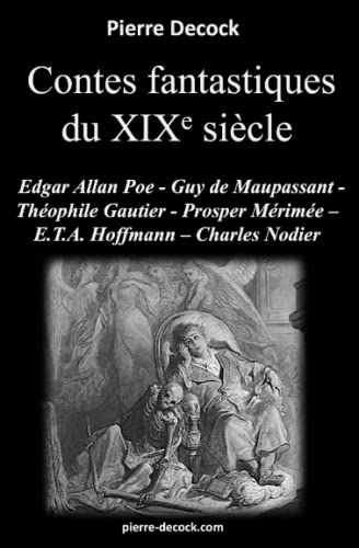 Contes fantastiques du XIXe siècle: Edgar Allan Poe - Guy de Maupassant - Théophile Gautier - Prospère Mérimée – E.T.A. Hoffmann – Charles Nodier