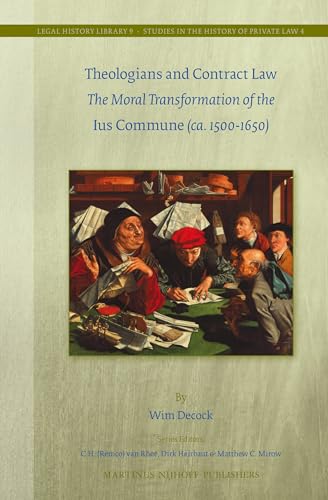 Theologians and Contract Law: The Moral Transformation of the Ius Commune ca. 1500-1650 (4) (Legal History Library / Studies in the History of Private Law, 9, Band 4)