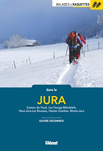Balades à raquettes dans le Jura: Canton de Vaud, Les Fourgs-Métabiefs, Haut-Jura-Les Rousses, Hautes Combes, Monts-Jura Balades à raquettes dans le Jura: Canton de Vaud, Les Fourgs-Métabiefs, Haut-Jura-Les Rousses, Hautes Combes, Monts-Jura