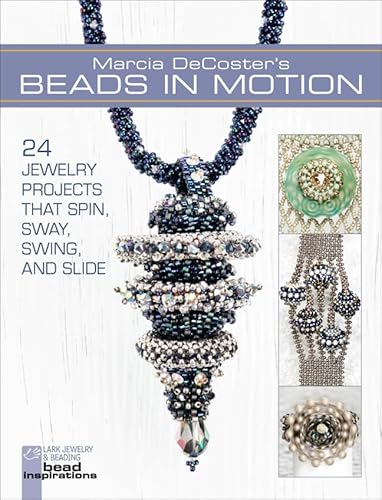 Marcia DeCoster's Beads in Motion: 24 Jewelry Projects That Spin, Sway, Swing, and Slide (Lark Jewelry & Beading Bead Inspirations)