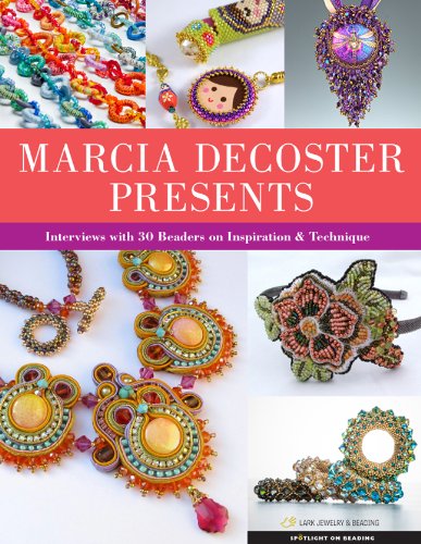 Marcia Decoster Presents: Interviews with 30 Beaders on Inspiration and Technique: Interviews with 30 Beaders on Inspiration & Technique (Spotlight on Beading)