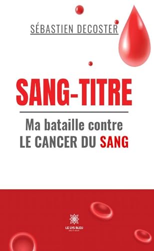 Sang-titre - Ma bataille contre le cancer du sang von LE LYS BLEU EDITIONS SAS