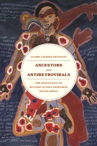 Ancestors and Antiretrovirals: The Biopolitics of HIV/AIDS in Post-Apartheid South Africa von University of Chicago Press