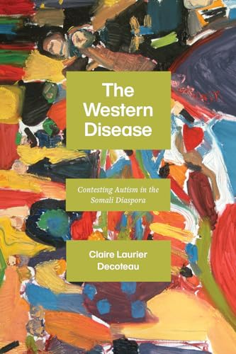 The Western Disease: Contesting Autism in the Somali Diaspora von University of Chicago Press