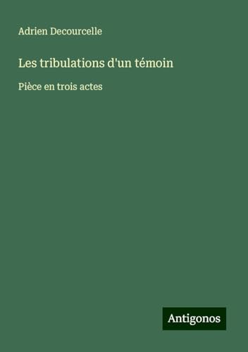 Les tribulations d'un témoin: Pièce en trois actes von Antigonos Verlag