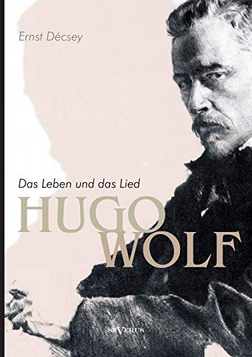 Hugo Wolf - Das Leben und das Lied: Biographie von Severus