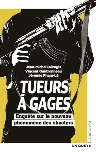 Tueurs à gages: Enquête sur le nouveau phénomène des shooters
