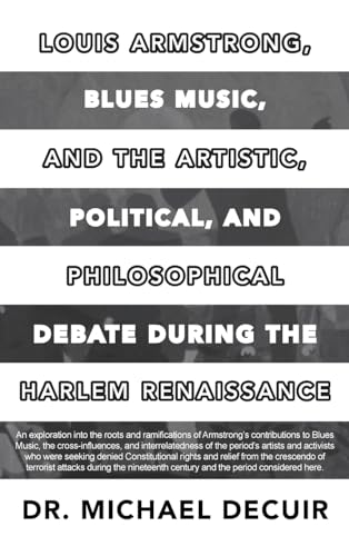 Louis Armstrong, Blues Music, and the Artistic, Political, and Philosophical Debate During the Harlem Renaissance Louis Armstrong, Blues Music, and the Artistic, Political, and Philosophical Debate During the Harlem Renaissance von Ewings Publishing LLC