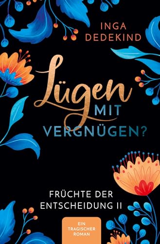Lügen mit Vergnügen?: Früchte der Entscheidung 2 Ein tragischer Roman von tolino media