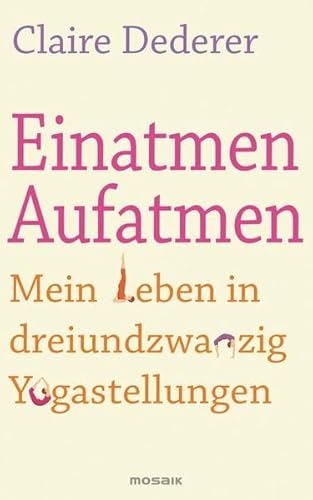 Einatmen. Aufatmen.: Mein Leben in dreiundzwanzig Yogastellungen