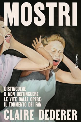 Mostri. Distinguere o non distinguere le vite dalle opere: il tormento dei fan (Altrecose) von Altrecose