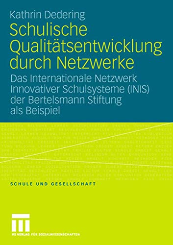 Schulische Qualitätsentwicklung durch Netzwerke: Das Internationale Netzwerk Innovativer Schulsysteme (INIS) der Bertelsmann Stiftung als Beispiel (Schule und Gesellschaft, 37, Band 37) von VS Verlag für Sozialwissenschaften