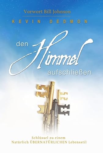 Den Himmel aufschließen: Schlüssel zu einem natürlich übernatürlichen Lebensstil von Grain Press Verlag GmbH