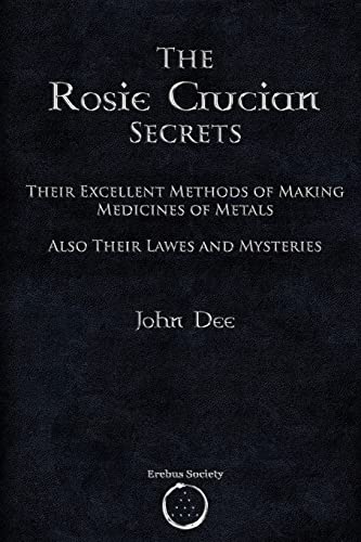 The Rosie Crucian Secrets: Their Excellent Methods of Making Medicines of Metals Also Their Lawes and Mysteries von Erebus Society