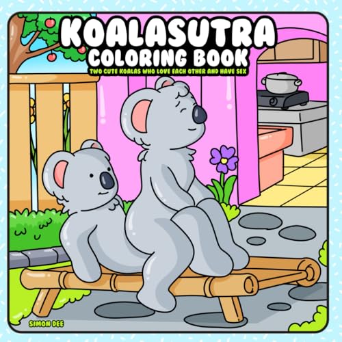 Koalasutra Coloring Book: Two Cute Koalas who Love each other and Have Fun (“Oddly Adorable” – a playful and unexpected coloring book series where animals do the wildest (yet cutest) things!, Band 1) von Independently published