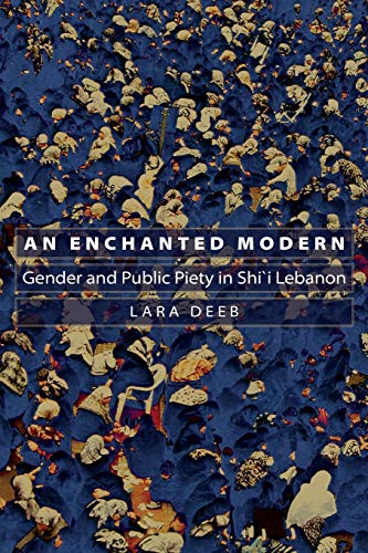 An Enchanted Modern: Gender and Public Piety in Shi'i Lebanon (Princeton Studies in Muslim Politics)