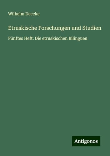 Etruskische Forschungen und Studien: Fünftes Heft: Die etruskischen Bilinguen von Antigonos Verlag