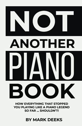 NOT Another Piano Book: How everything that stopped you playing like a Piano Legend so far … shouldn’t! von Freedom Publishing