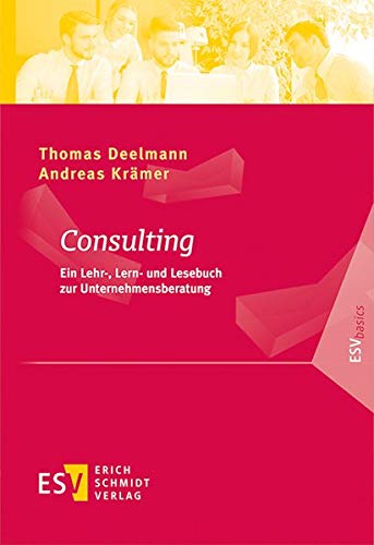 Consulting: Ein Lehr-, Lern- und Lesebuch zur Unternehmensberatung (ESVbasics) von Schmidt, Erich Verlag
