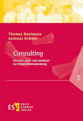 Consulting: Ein Lehr-, Lern- und Lesebuch zur Unternehmensberatung (ESVbasics)