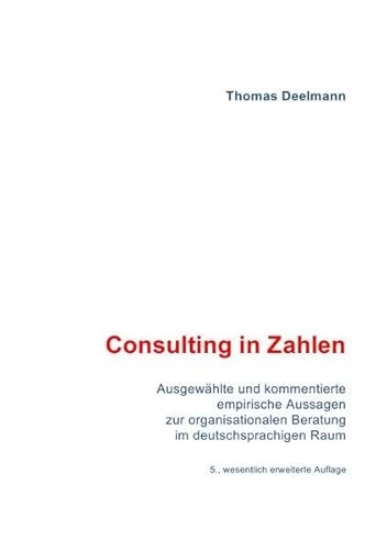 Consulting in Zahlen: Ausgewählte und kommentierte empirische Aussagen zur organisationalen Beratung im deutschsprachigen Raum