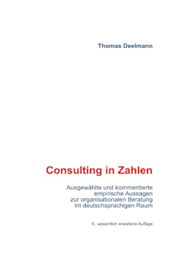 Consulting in Zahlen: Ausgewählte und kommentierte empirische Aussagen zur organisationalen Beratung im deutschsprachigen Raum von epubli