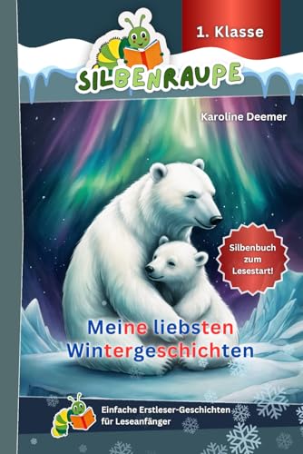 Silbenraupe 1. Klasse - Meine liebsten Wintergeschichten - Silbenbuch zum Lesestart: Einfache Erstleser-Geschichten für Leseanfänger (Silbenraupe 1. Klasse - Kurze Texte zum Lesenlernen) von Independently published