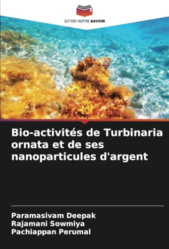 Bio-activités de Turbinaria ornata et de ses nanoparticules d'argent von Editions Notre Savoir