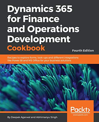 Dynamics 365 for Finance and Operations Development Cookbook - Fourth Edition: Recipes to explore forms, look-ups and different integrations like Power BI and MS Office for your business solutions von Packt Publishing