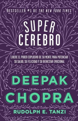 Supercerebro: Libere El Poder Explosivo De Su Mente Para Potenciar Su Salud, Su Felicidad Y Su Bienestar Emocional / Unleashing the Explosive Power of Your Mind to Maximize Health Supercerebro: Libere El Poder Explosivo De Su Mente Para Potenciar Su Salud, Su Felicidad Y Su Bienestar Emocional / Unleashing the Explosive Power of Your Mind to Maximize Health