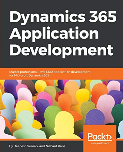 Dynamics 365 Application Development: Master professional-level CRM application development for Microsoft Dynamics 365