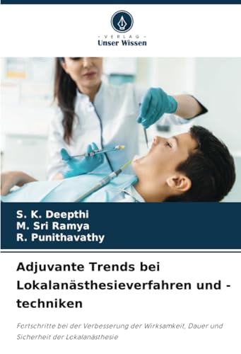 Adjuvante Trends bei Lokalanästhesieverfahren und -techniken: Fortschritte bei der Verbesserung der Wirksamkeit, Dauer und Sicherheit der Lokalanästhesie von Verlag Unser Wissen